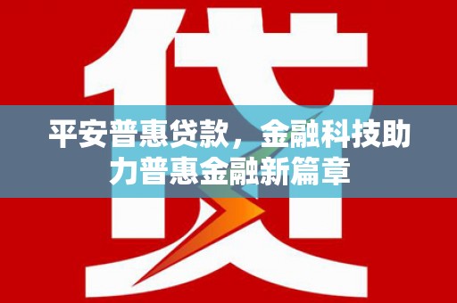 文峰平安普惠贷款，金融科技助力普惠金融新篇章
