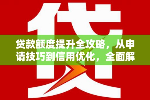 文峰贷款额度提升全攻略，从申请技巧到信用优化，全面解析