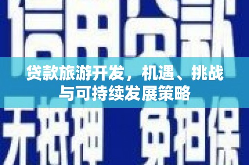 文峰贷款旅游开发，机遇、挑战与可持续发展策略