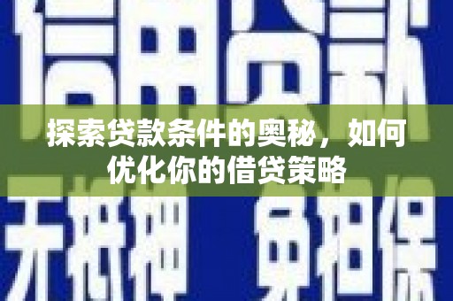 文峰探索贷款条件的奥秘，如何优化你的借贷策略