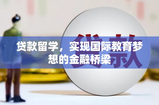 文峰贷款留学，实现国际教育梦想的金融桥梁