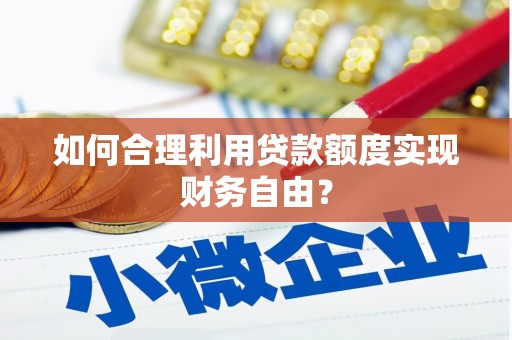 文峰如何合理利用贷款额度实现财务自由？