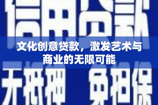 文峰文化创意贷款，激发艺术与商业的无限可能