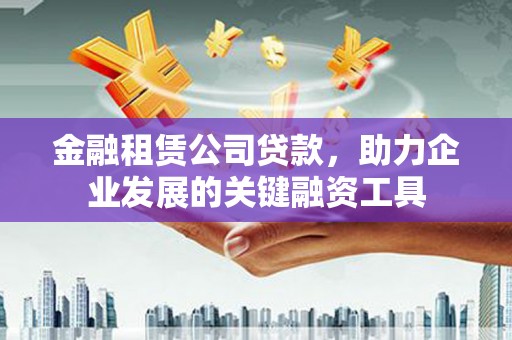 文峰金融租赁公司贷款，助力企业发展的关键融资工具