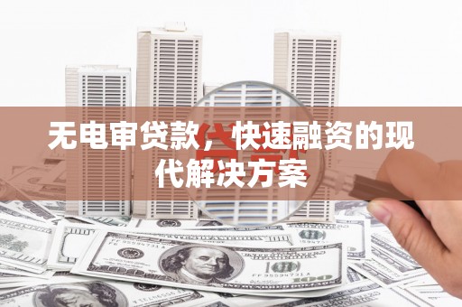 文峰无电审贷款，快速融资的现代解决方案