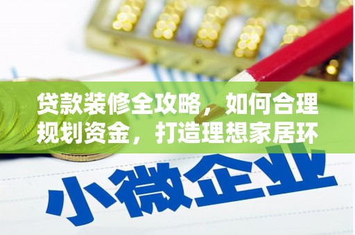 文峰贷款装修全攻略，如何合理规划资金，打造理想家居环境