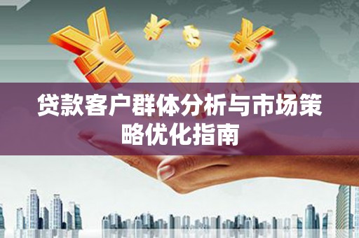 文峰贷款客户群体分析与市场策略优化指南