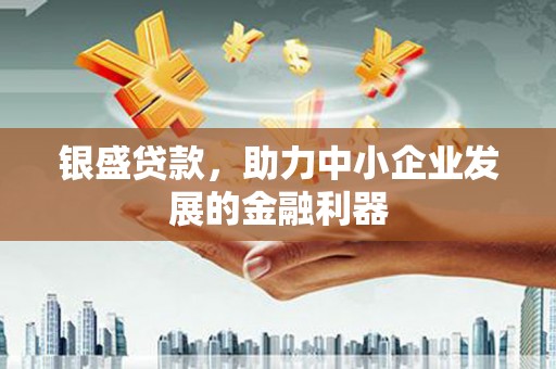 文峰银盛贷款，助力中小企业发展的金融利器