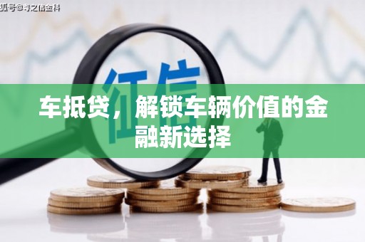 文峰车抵贷，解锁车辆价值的金融新选择
