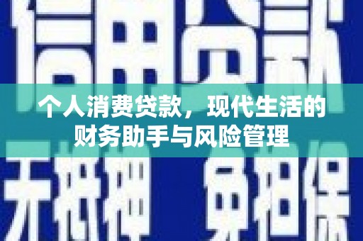 文峰个人消费贷款，现代生活的财务助手与风险管理