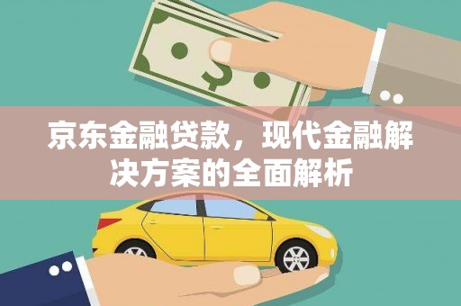 文峰京东金融贷款，现代金融解决方案的全面解析