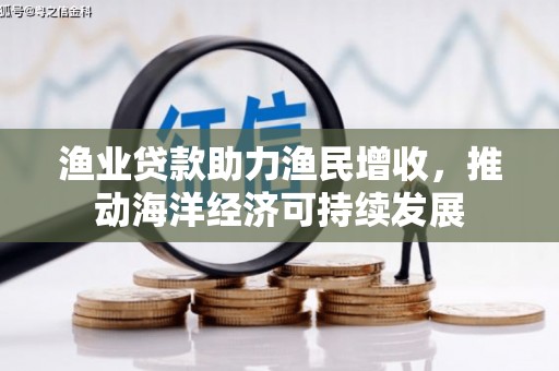 文峰渔业贷款助力渔民增收，推动海洋经济可持续发展