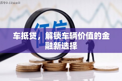文峰车抵贷，解锁车辆价值的金融新选择