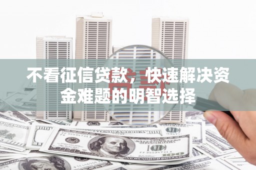 文峰不看征信贷款，快速解决资金难题的明智选择