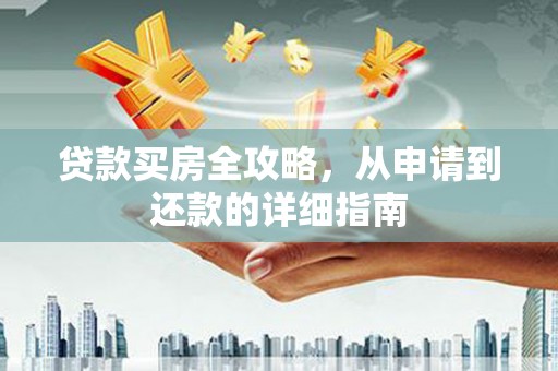 文峰贷款买房全攻略，从申请到还款的详细指南