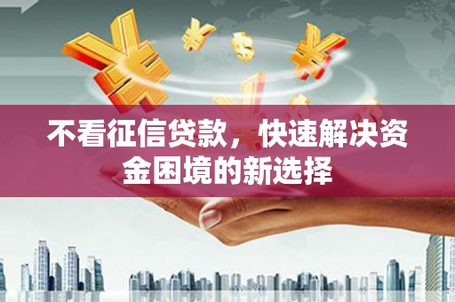 文峰不看征信贷款，快速解决资金困境的新选择