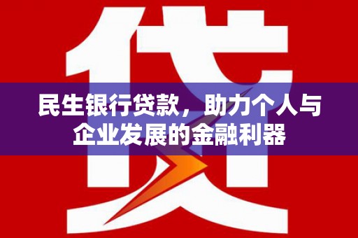 文峰民生银行贷款，助力个人与企业发展的金融利器