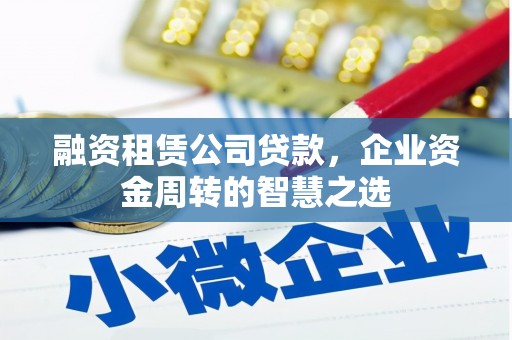 文峰融资租赁公司贷款，企业资金周转的智慧之选