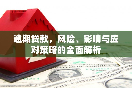 文峰逾期贷款，风险、影响与应对策略的全面解析