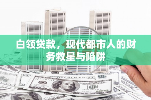 文峰白领贷款，现代都市人的财务救星与陷阱