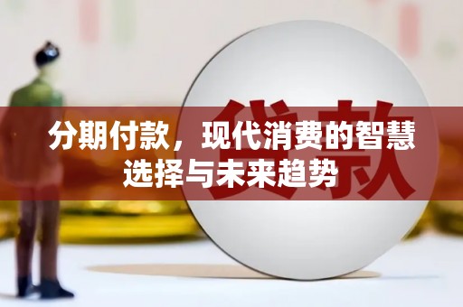 文峰分期付款，现代消费的智慧选择与未来趋势
