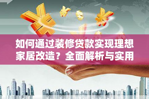文峰如何通过装修贷款实现理想家居改造？全面解析与实用指南