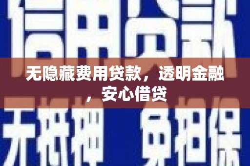 文峰无隐藏费用贷款，透明金融，安心借贷