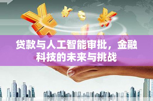 文峰贷款与人工智能审批，金融科技的未来与挑战