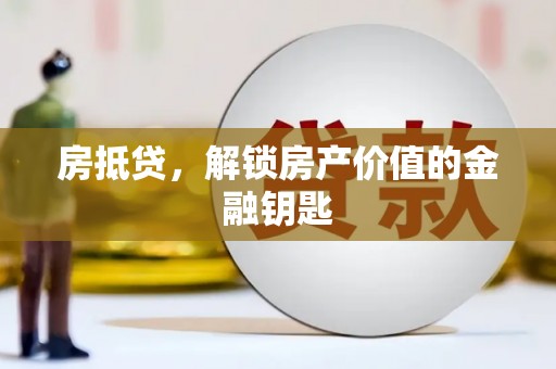 文峰房抵贷，解锁房产价值的金融钥匙