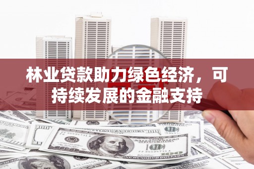 文峰林业贷款助力绿色经济，可持续发展的金融支持