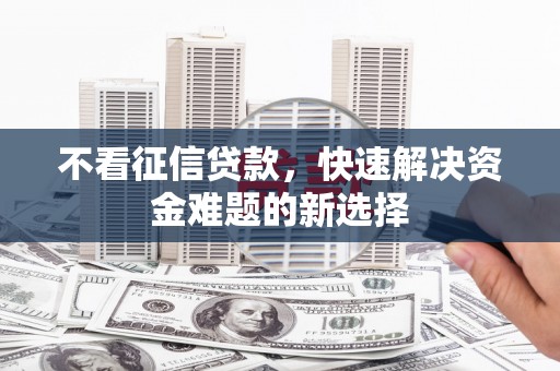 文峰不看征信贷款，快速解决资金难题的新选择