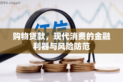 文峰购物贷款，现代消费的金融利器与风险防范