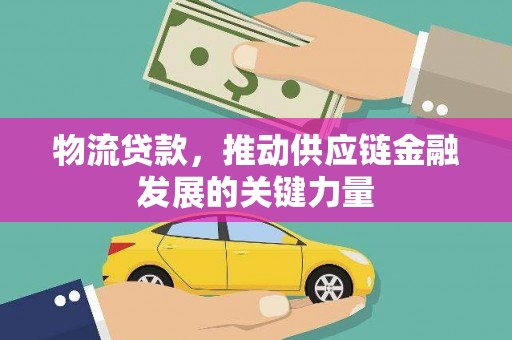 文峰物流贷款，推动供应链金融发展的关键力量