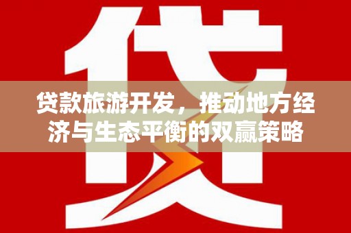 文峰贷款旅游开发，推动地方经济与生态平衡的双赢策略