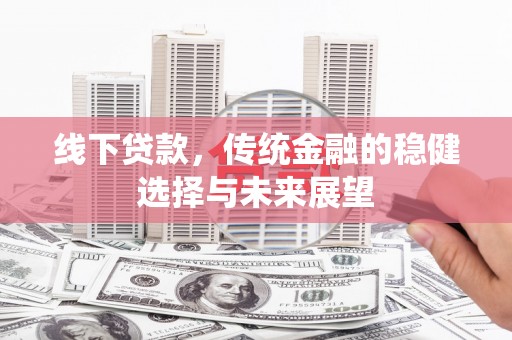 文峰线下贷款，传统金融的稳健选择与未来展望