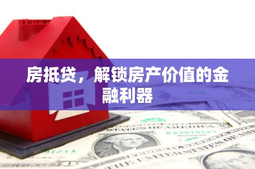 文峰房抵贷，解锁房产价值的金融利器