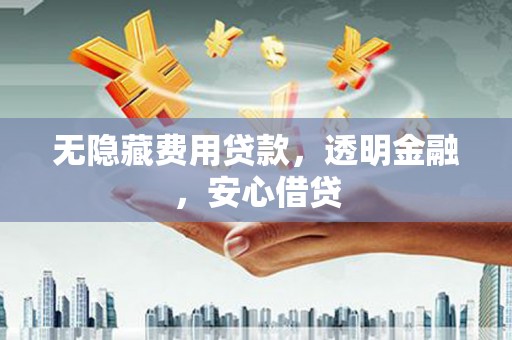 文峰无隐藏费用贷款，透明金融，安心借贷