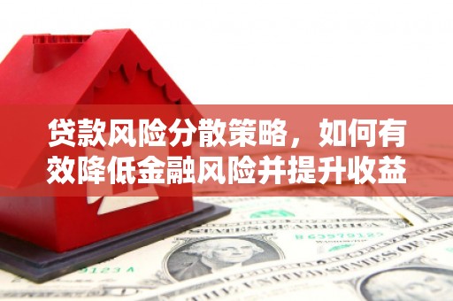 文峰贷款风险分散策略，如何有效降低金融风险并提升收益