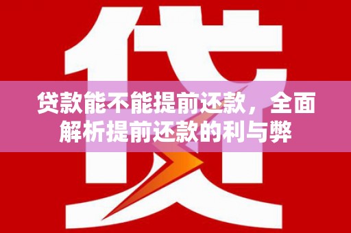 文峰贷款能不能提前还款，全面解析提前还款的利与弊