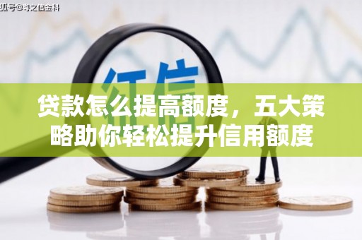 文峰贷款怎么提高额度，五大策略助你轻松提升信用额度
