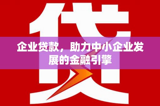 文峰企业贷款，助力中小企业发展的金融引擎