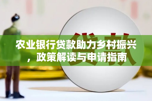 文峰农业银行贷款助力乡村振兴，政策解读与申请指南