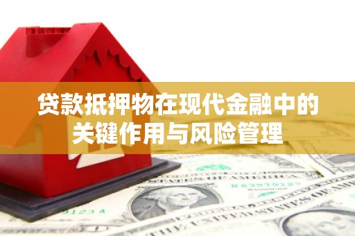 文峰贷款抵押物在现代金融中的关键作用与风险管理