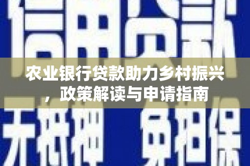 文峰农业银行贷款助力乡村振兴，政策解读与申请指南