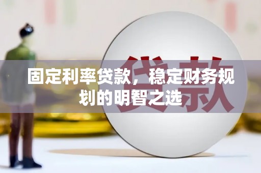 文峰固定利率贷款，稳定财务规划的明智之选