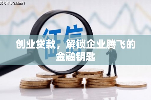 文峰创业贷款，解锁企业腾飞的金融钥匙