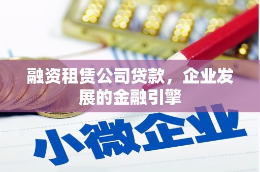 文峰融资租赁公司贷款，企业发展的金融引擎