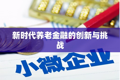 文峰新时代养老金融的创新与挑战