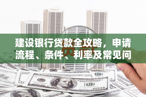 文峰建设银行贷款全攻略，申请流程、条件、利率及常见问题解答