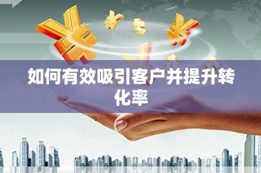 文峰如何有效吸引客户并提升转化率